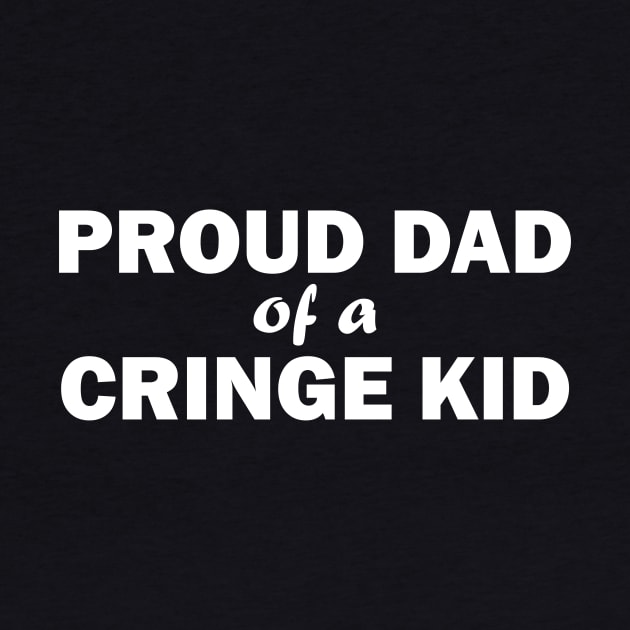 Proud Dad of a Cringe Kid by kthorjensen